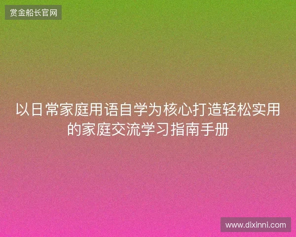 以日常家庭用语自学为核心打造轻松实用的家庭交流学习指南手册
